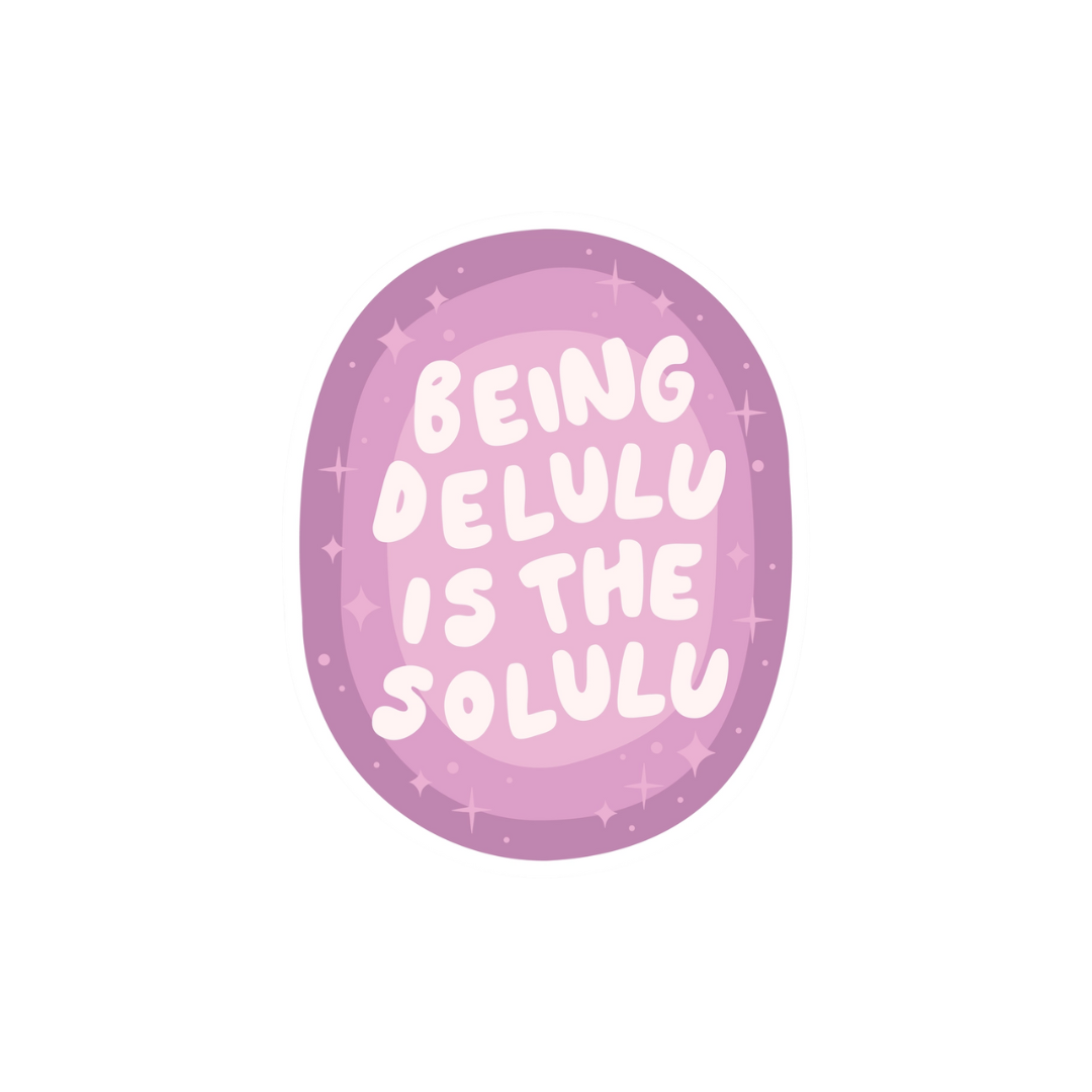 Sticker - Being Delulu is the Solulu