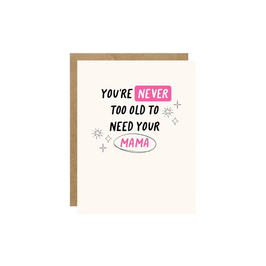 Card: You're Never To Old To Need Your Mama