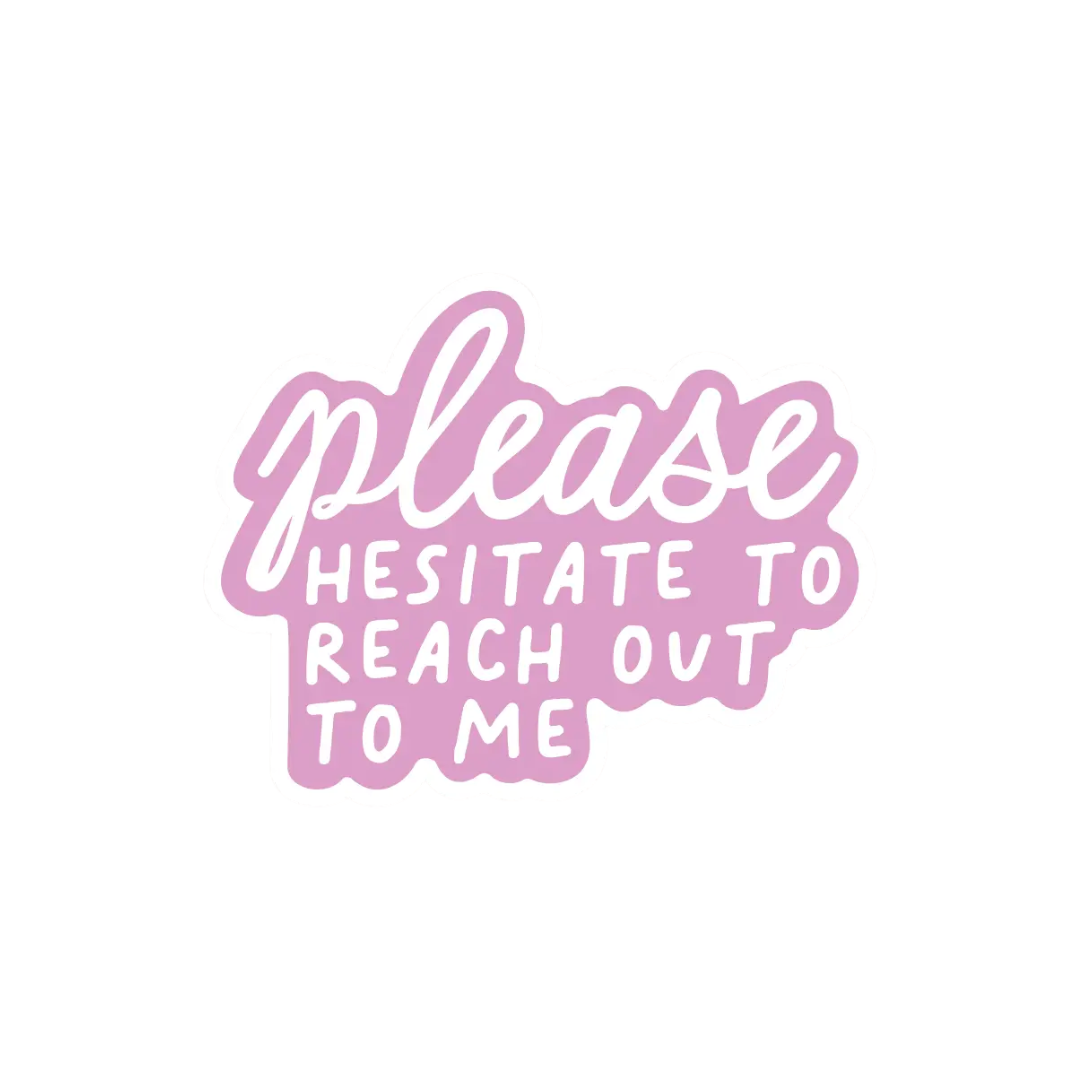 Sticker - Please Hesitate To Reach Out To Me