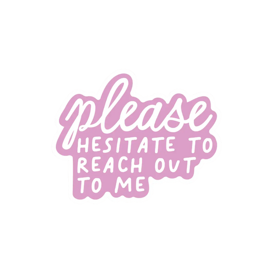 Sticker - Please Hesitate To Reach Out To Me