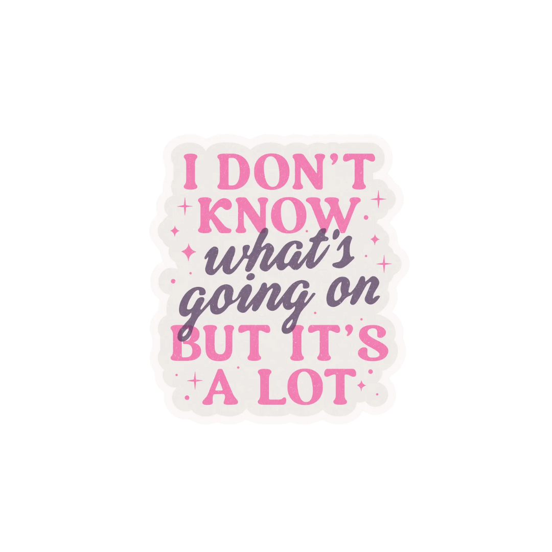 Sticker - I Don't Know What's Going On But It's A Lot