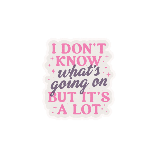 Sticker - I Don't Know What's Going On But It's A Lot